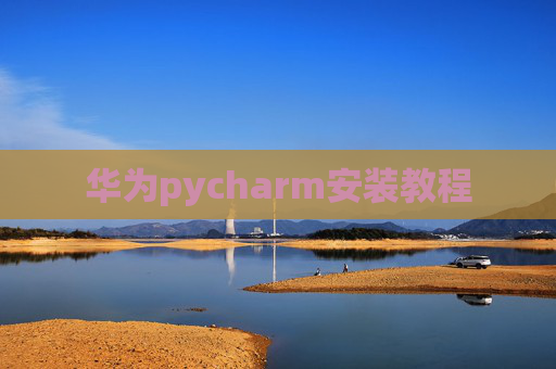 华为pycharm安装教程 华为pycharm安装教程